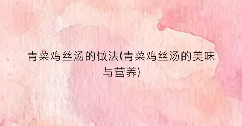 青菜鸡丝汤的做法(青菜鸡丝汤的美味与营养)