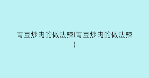 青豆炒肉的做法辣(青豆炒肉的做法辣)