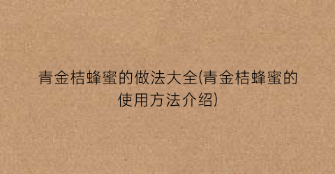 “青金桔蜂蜜的做法大全(青金桔蜂蜜的使用方法介绍)