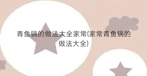 青鱼锅的做法大全家常(家常青鱼锅的做法大全)