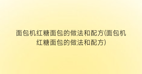 “面包机红糖面包的做法和配方(面包机红糖面包的做法和配方)