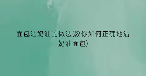 “面包沾奶油的做法(教你如何正确地沾奶油面包)