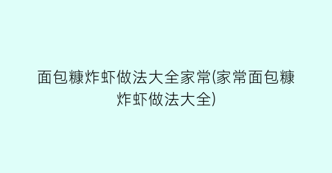 “面包糠炸虾做法大全家常(家常面包糠炸虾做法大全)