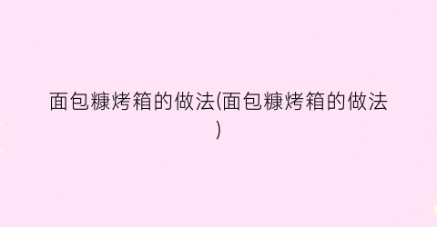 面包糠烤箱的做法(面包糠烤箱的做法)