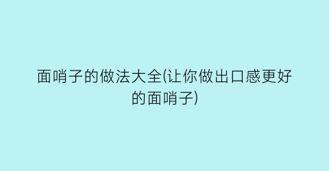 “面哨子的做法大全(让你做出口感更好的面哨子)