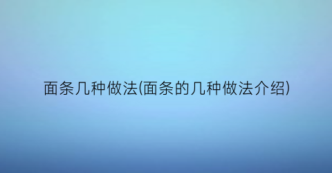 面条几种做法(面条的几种做法介绍)