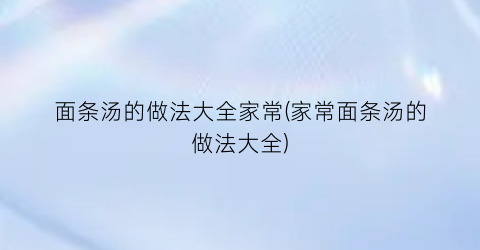 “面条汤的做法大全家常(家常面条汤的做法大全)