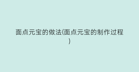 面点元宝的做法(面点元宝的制作过程)