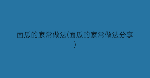 “面瓜的家常做法(面瓜的家常做法分享)