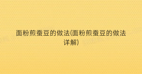 面粉煎蚕豆的做法(面粉煎蚕豆的做法详解)