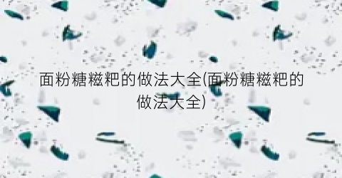 面粉糖糍粑的做法大全(面粉糖糍粑的做法大全)