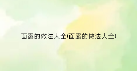 面露的做法大全(面露的做法大全)