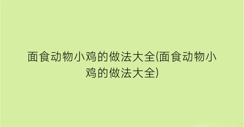 面食动物小鸡的做法大全(面食动物小鸡的做法大全)