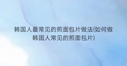 “韩国人最常见的煎面包片做法(如何做韩国人常见的煎面包片)