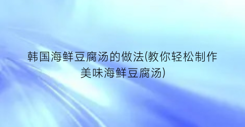 韩国海鲜豆腐汤的做法(教你轻松制作美味海鲜豆腐汤)