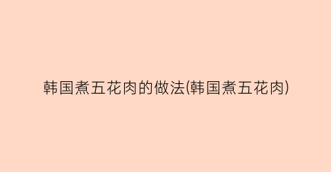 韩国煮五花肉的做法(韩国煮五花肉)