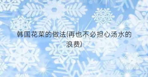 韩国花菜的做法(再也不必担心汤水的浪费)