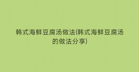 “韩式海鲜豆腐汤做法(韩式海鲜豆腐汤的做法分享)