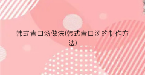 韩式青口汤做法(韩式青口汤的制作方法)