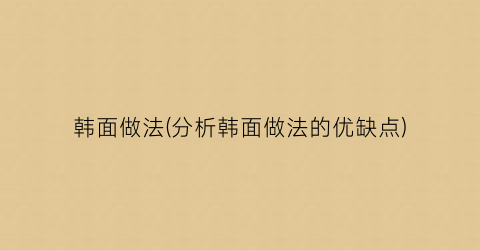 韩面做法(分析韩面做法的优缺点)