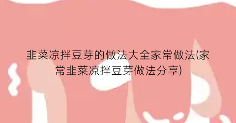 韭菜凉拌豆芽的做法大全家常做法(家常韭菜凉拌豆芽做法分享)