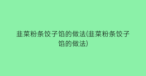 韭菜粉条饺子馅的做法(韭菜粉条饺子馅的做法)