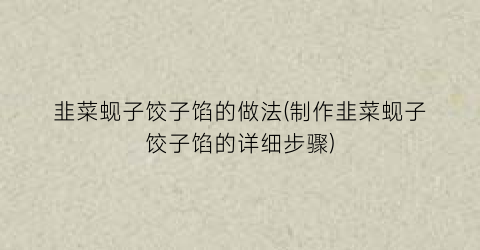 韭菜蚬子饺子馅的做法(制作韭菜蚬子饺子馅的详细步骤)