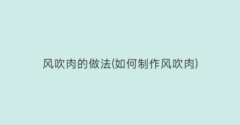 风吹肉的做法(如何制作风吹肉)