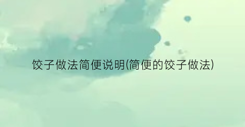 饺子做法简便说明(简便的饺子做法)