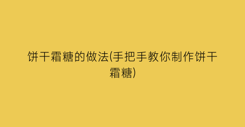 饼干霜糖的做法(手把手教你制作饼干霜糖)