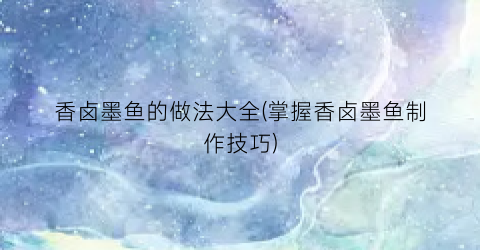 香卤墨鱼的做法大全(掌握香卤墨鱼制作技巧)