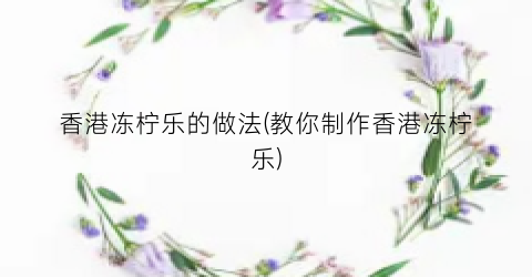 香港冻柠乐的做法(教你制作香港冻柠乐)