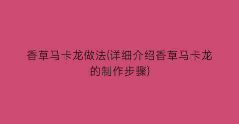 “香草马卡龙做法(详细介绍香草马卡龙的制作步骤)