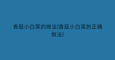 香菇小白菜的做法(香菇小白菜的正确做法)