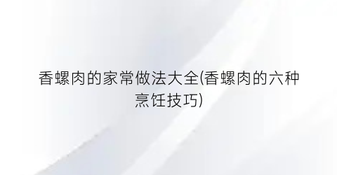 “香螺肉的家常做法大全(香螺肉的六种烹饪技巧)