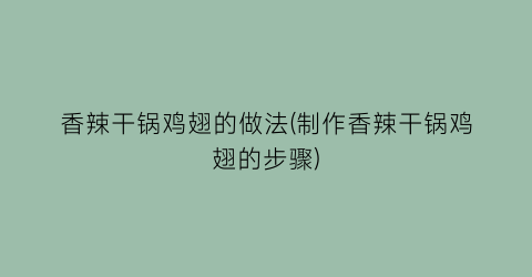 “香辣干锅鸡翅的做法(制作香辣干锅鸡翅的步骤)