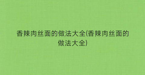 香辣肉丝面的做法大全(香辣肉丝面的做法大全)