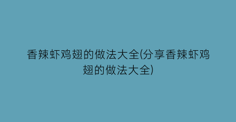 香辣虾鸡翅的做法大全(分享香辣虾鸡翅的做法大全)