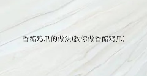 香醋鸡爪的做法(教你做香醋鸡爪)