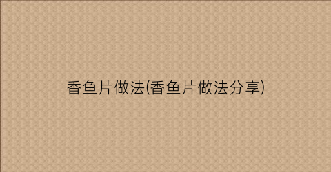 香鱼片做法(香鱼片做法分享)