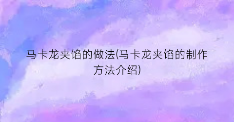 马卡龙夹馅的做法(马卡龙夹馅的制作方法介绍)