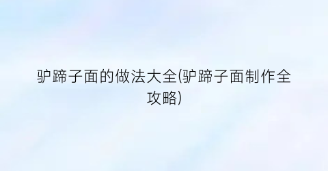 驴蹄子面的做法大全(驴蹄子面制作全攻略)