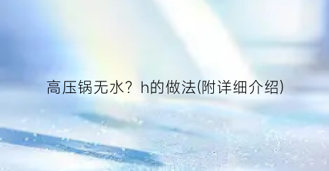 高压锅无水？h的做法(附详细介绍)