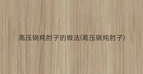 高压锅炖肘子的做法(高压锅炖肘子)