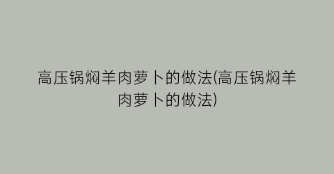 “高压锅焖羊肉萝卜的做法(高压锅焖羊肉萝卜的做法)