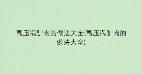 “高压锅驴肉的做法大全(高压锅驴肉的做法大全)