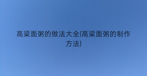 高粱面粥的做法大全(高粱面粥的制作方法)