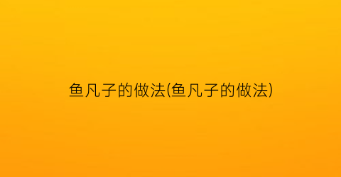 “鱼凡子的做法(鱼凡子的做法)