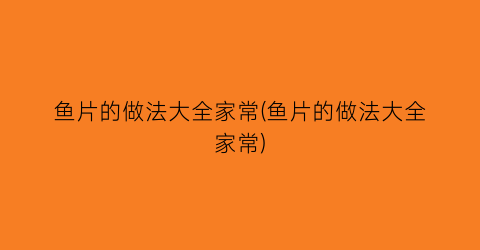 “鱼片的做法大全家常(鱼片的做法大全家常)