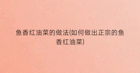 鱼香红油菜的做法(如何做出正宗的鱼香红油菜)